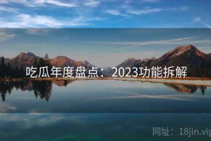 吃瓜年度盘点：2023功能拆解