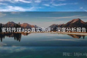 蜜桃传媒app真实测评：深度分析报告