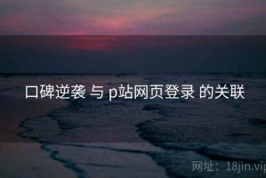 口碑逆袭 与 p站网页登录 的关联