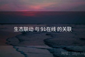 生态联动 与 91在线 的关联