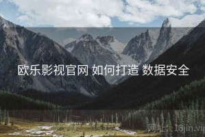 欧乐影视官网 如何打造 数据安全