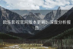 欧乐影视官网版本更新：深度分析报告