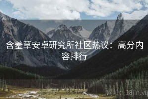含羞草安卓研究所社区热议：高分内容排行