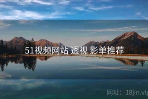 51视频网站 透视 影单推荐