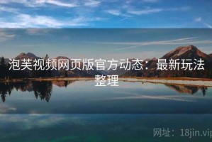 泡芙视频网页版官方动态：最新玩法整理