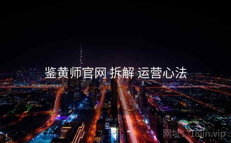 鉴黄师官网 拆解 运营心法