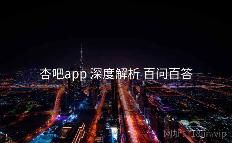 杏吧app 深度解析 百问百答