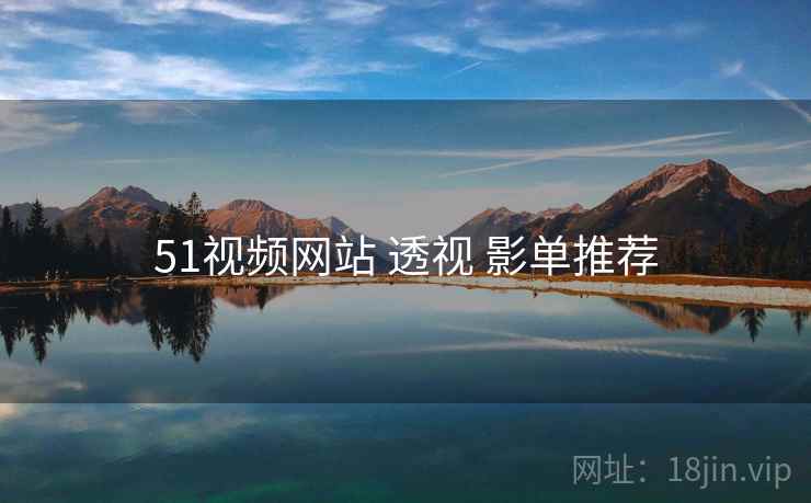 51视频网站 透视 影单推荐
