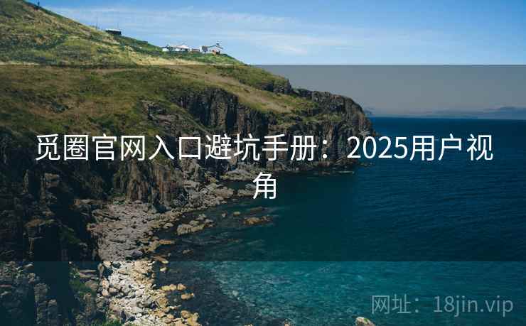 觅圈官网入口避坑手册：2025用户视角