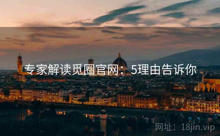 专家解读觅圈官网：5理由告诉你