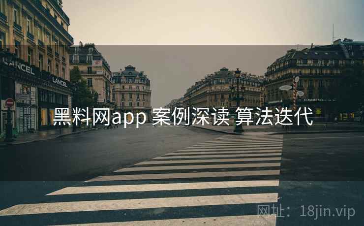 黑料网app 案例深读 算法迭代