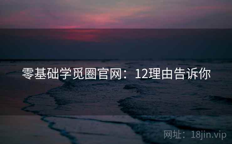 零基础学觅圈官网：12理由告诉你