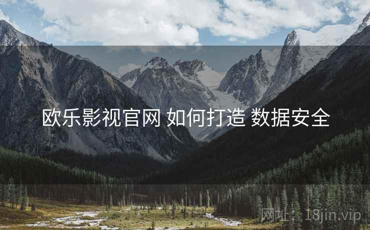 欧乐影视官网 如何打造 数据安全
