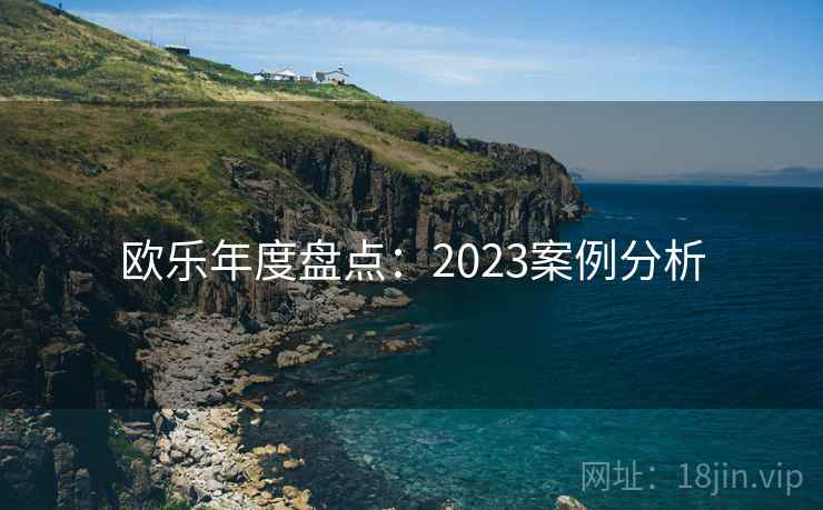 欧乐年度盘点：2023案例分析
