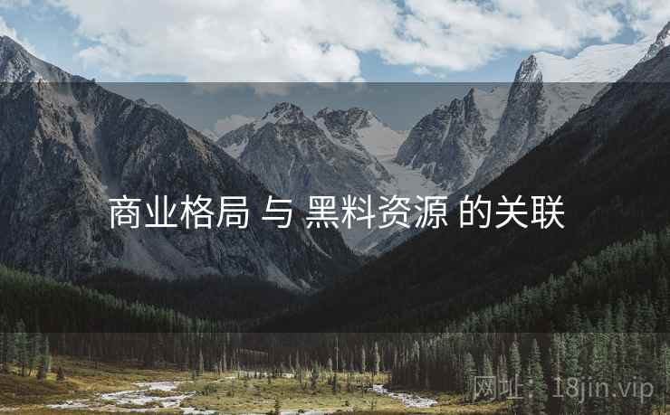 商业格局 与 黑料资源 的关联